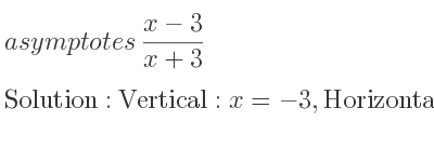 The asymptotes of (x-3)/(x+3) is Vertical: x=-3,Horizontal: y=1